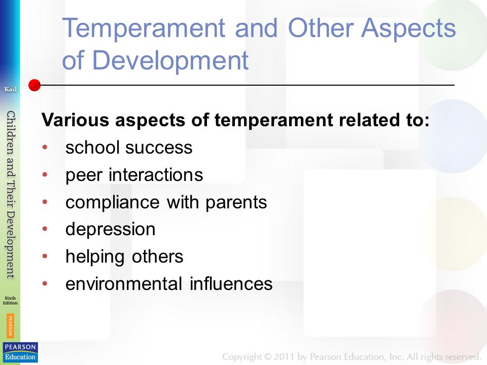 Temperament and Other Aspects of Development Various aspects of temperament related to: school success peer interactions compliance with parents depression helping others environmental influences