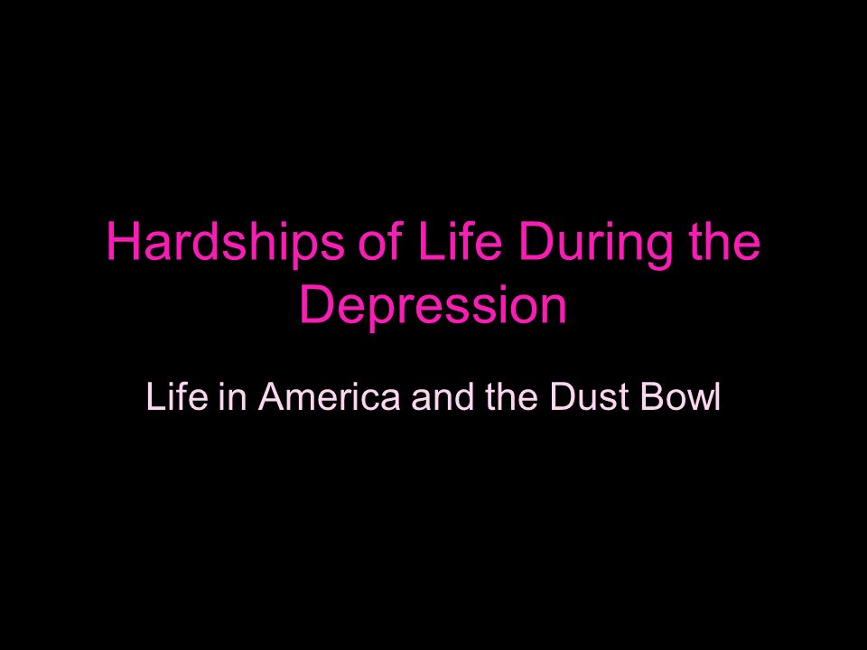 Hardships of Life During the Depression Life in America and the Dust Bowl