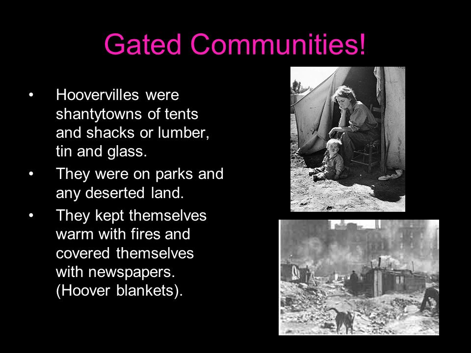 Gated Communities. Hoovervilles were shantytowns of tents and shacks or lumber, tin and glass.