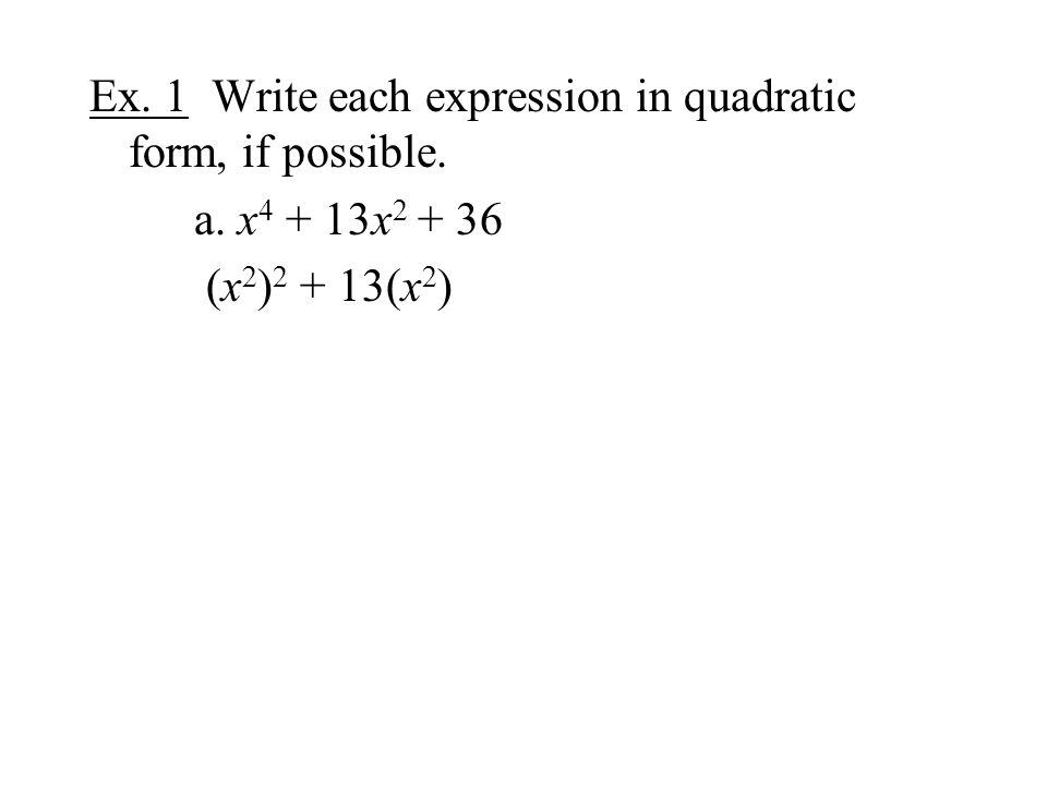 Ex. 1 Write each expression in quadratic form, if possible. a. x x (x 2 ) (x 2 )