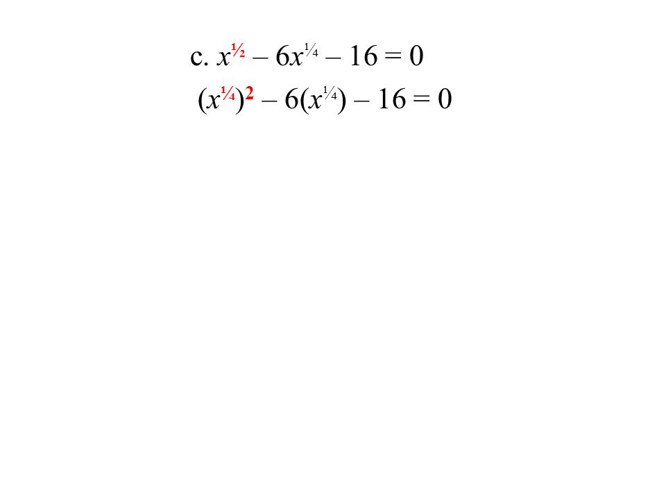 (x ¼ ) 2 – 6(x ¼ ) – 16 = 0