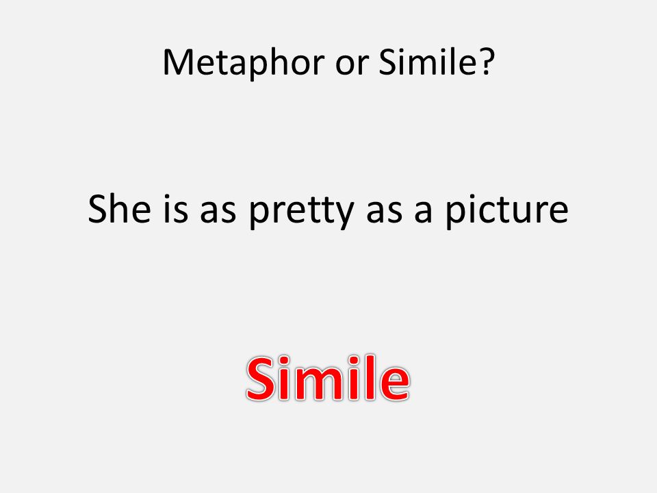 Metaphor or Simile She is as pretty as a picture