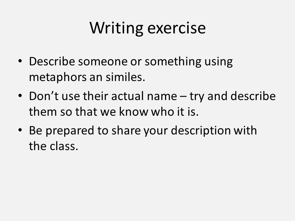 Writing exercise Describe someone or something using metaphors an similes.