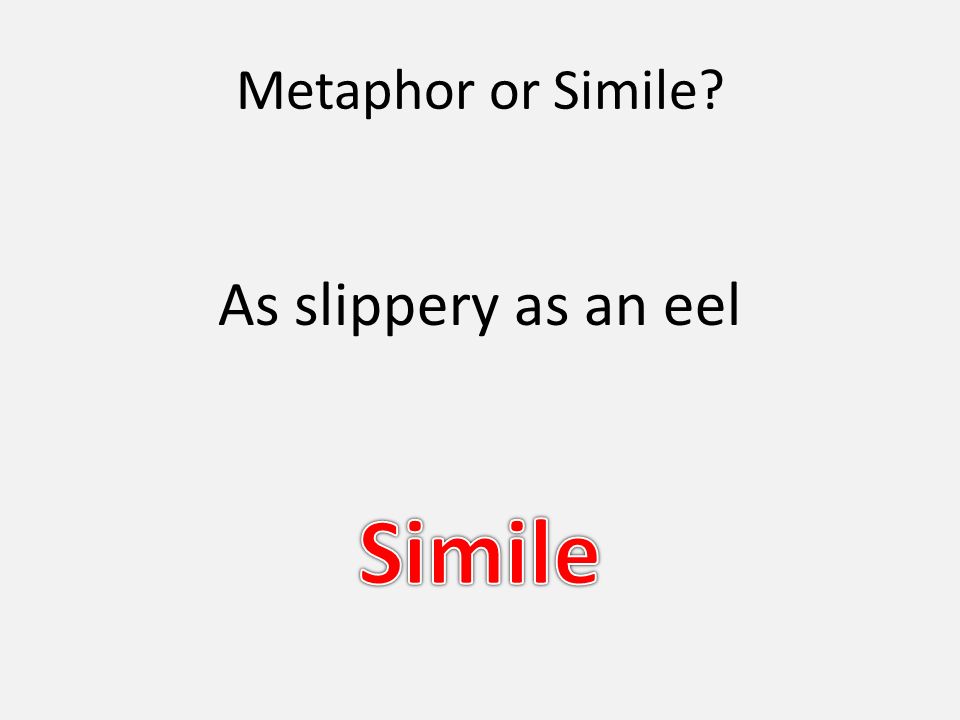Metaphor or Simile As slippery as an eel