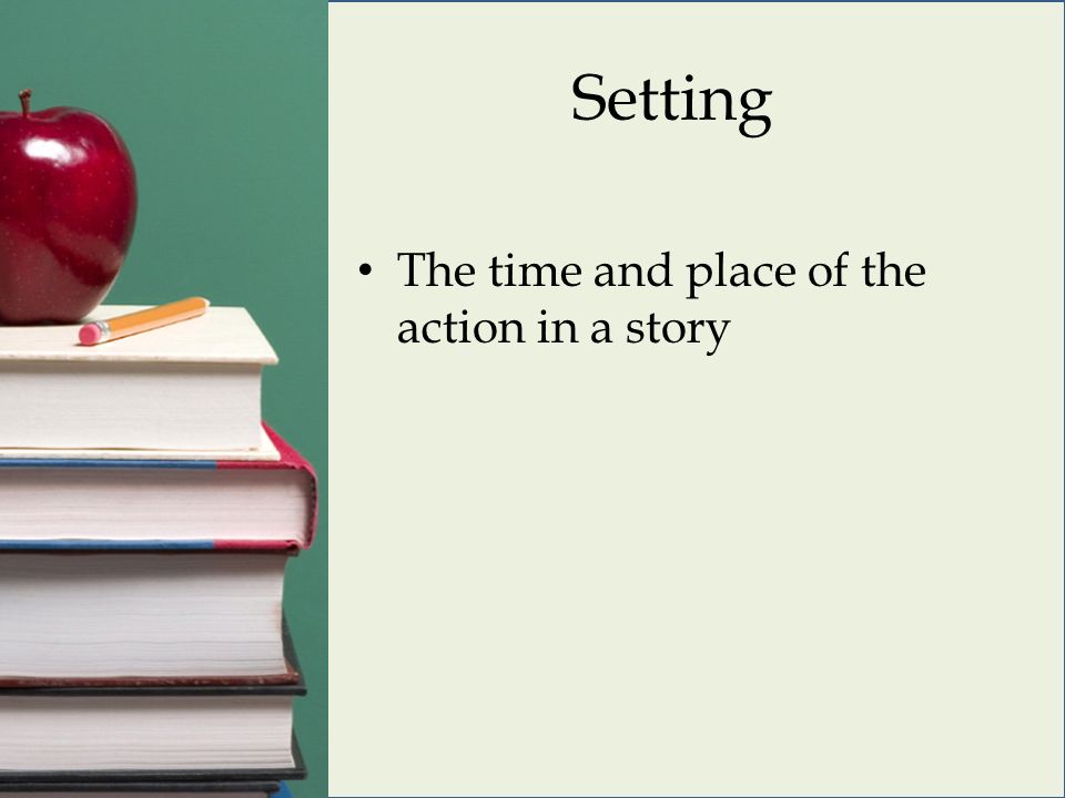 Setting The time and place of the action in a story