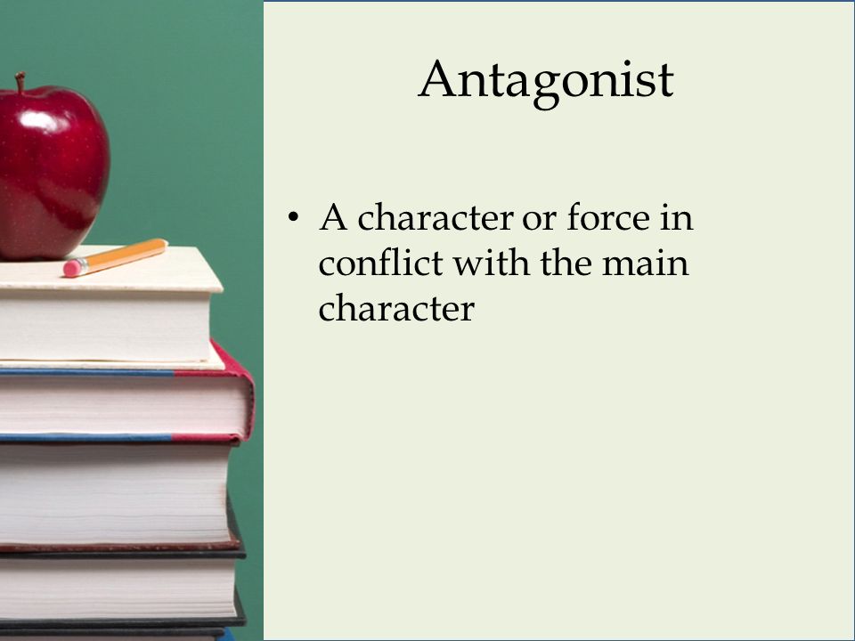 Antagonist A character or force in conflict with the main character