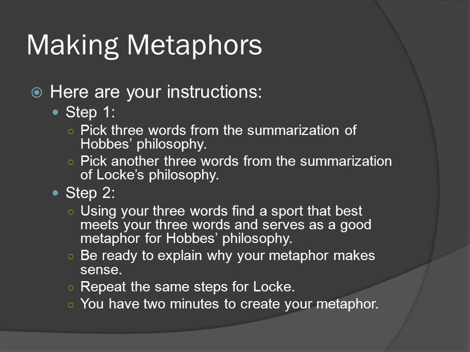 Making Metaphors  Here are your instructions: Step 1: ○ Pick three words from the summarization of Hobbes’ philosophy.