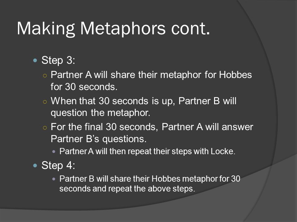 Making Metaphors cont. Step 3: ○ Partner A will share their metaphor for Hobbes for 30 seconds.
