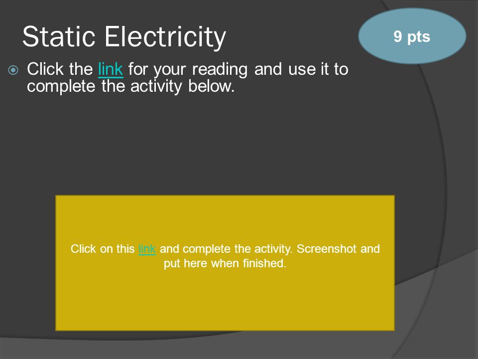Static Electricity  Click the link for your reading and use it to complete the activity below.link Click on this link and complete the activity.