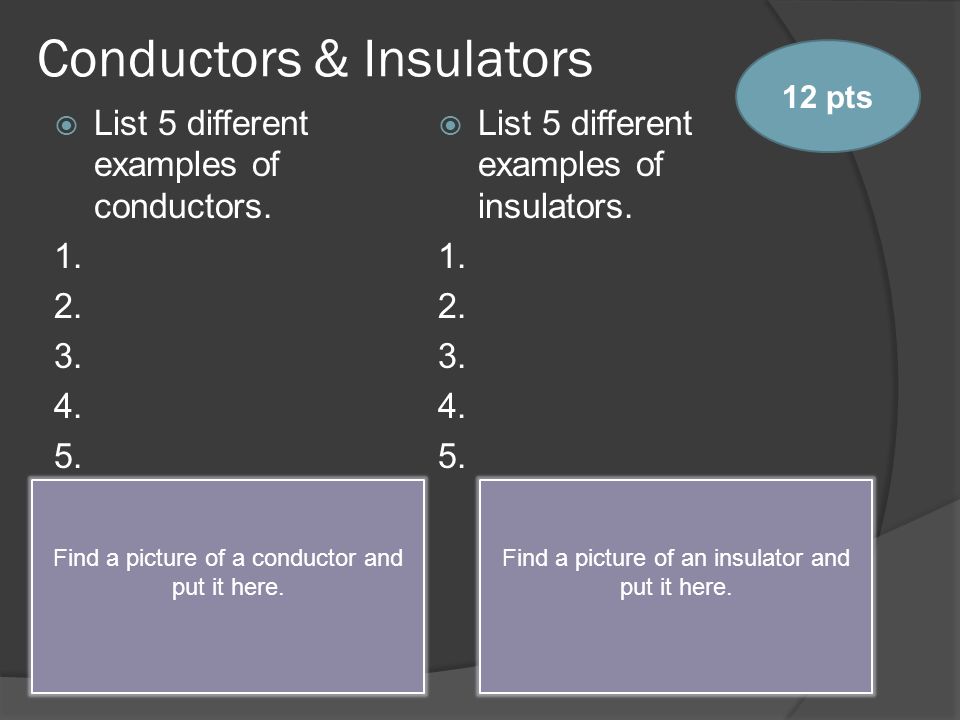 Conductors & Insulators  List 5 different examples of conductors.