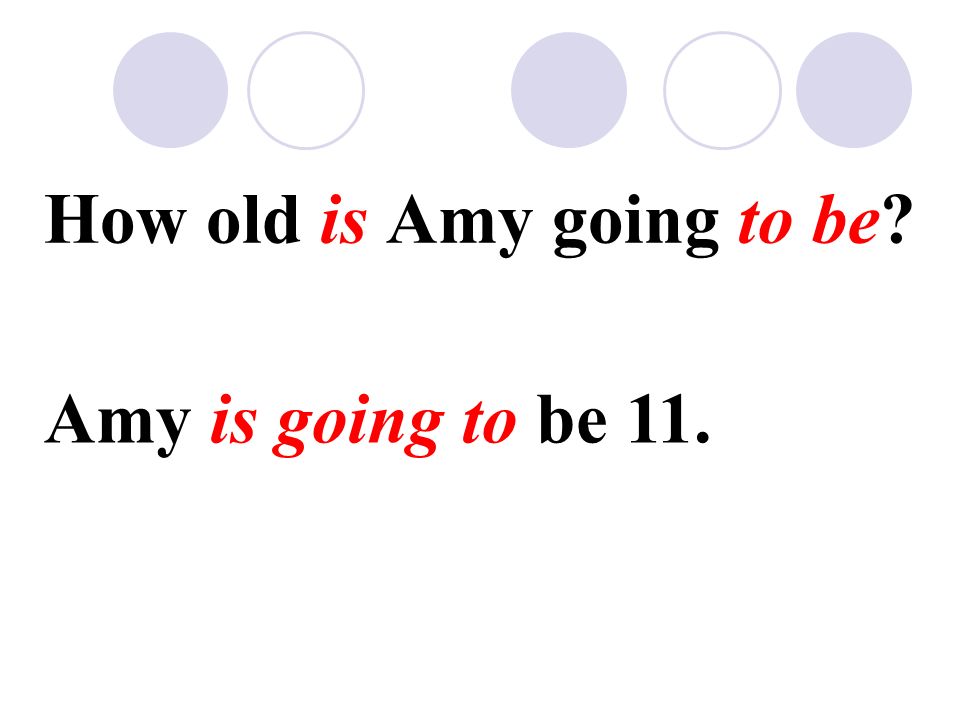 How old is Amy going to be Amy is going to be 11.