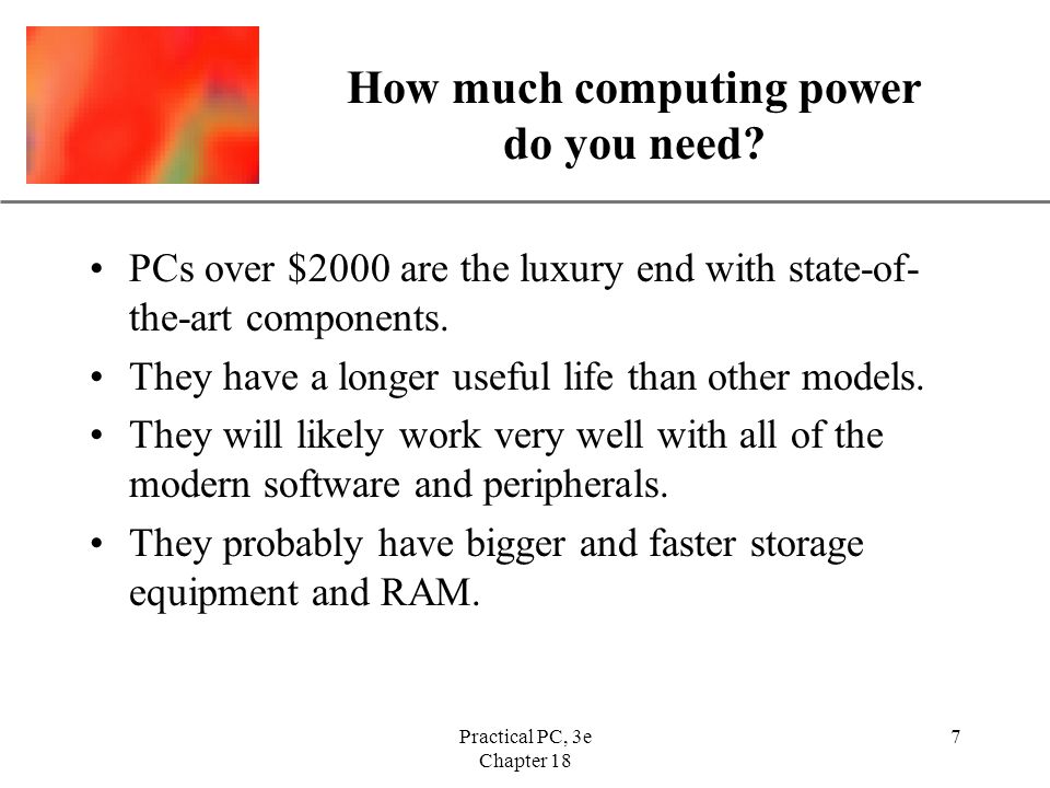 XP Practical PC, 3e Chapter 18 7 How much computing power do you need.