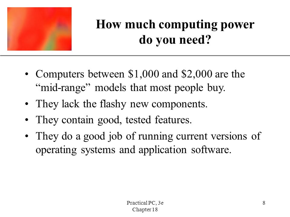 XP Practical PC, 3e Chapter 18 8 How much computing power do you need.