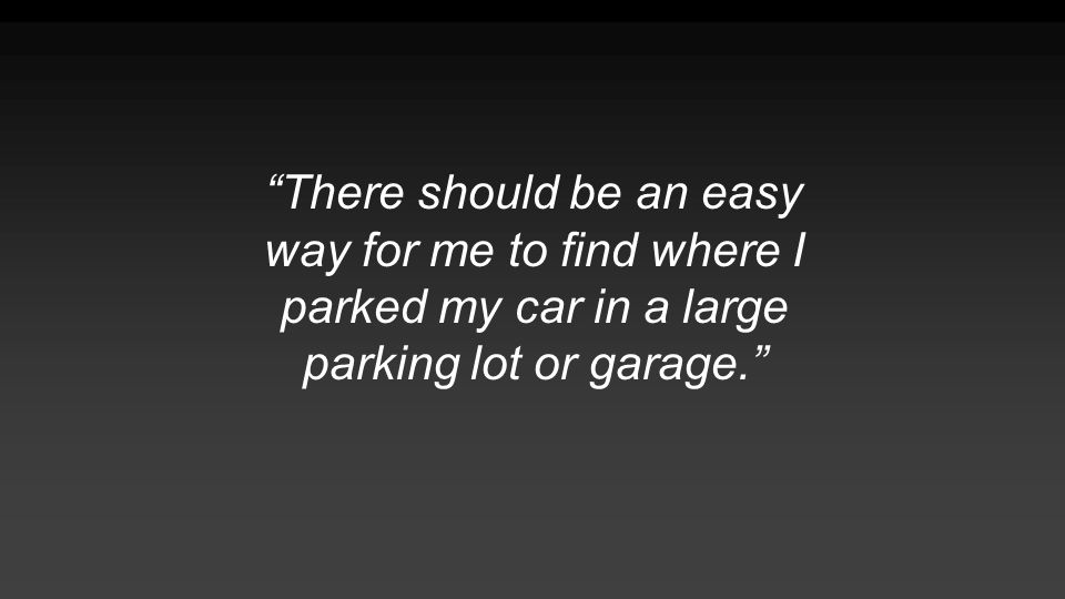There should be an easy way for me to find where I parked my car in a large parking lot or garage.