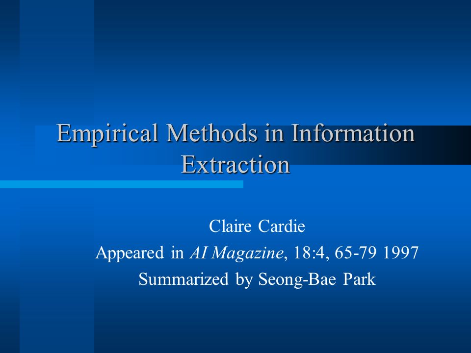 Empirical Methods in Information Extraction Claire Cardie Appeared in AI Magazine, 18:4, Summarized by Seong-Bae Park