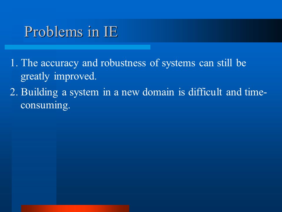 Problems in IE 1. The accuracy and robustness of systems can still be greatly improved.
