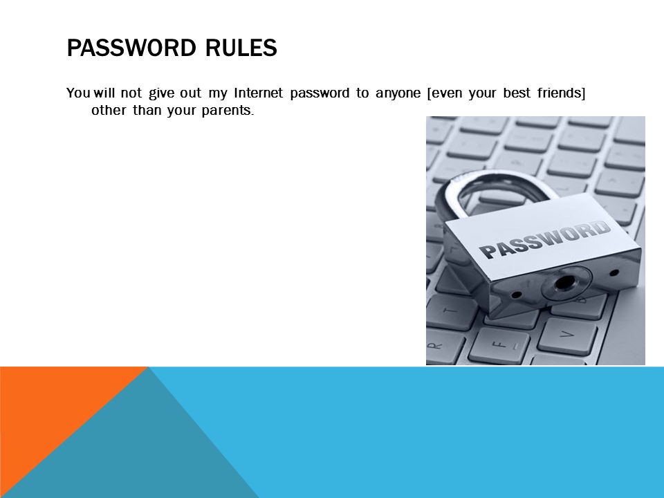 PASSWORD RULES You will not give out my Internet password to anyone [even your best friends] other than your parents.