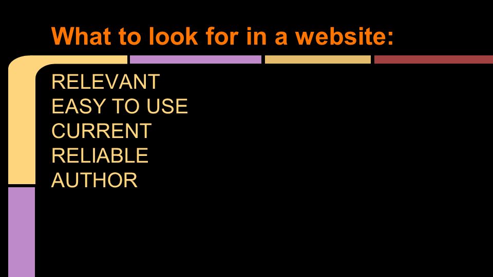 RELEVANT EASY TO USE CURRENT RELIABLE AUTHOR What to look for in a website: