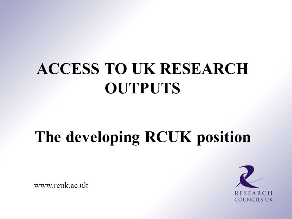 ACCESS TO UK RESEARCH OUTPUTS The developing RCUK position
