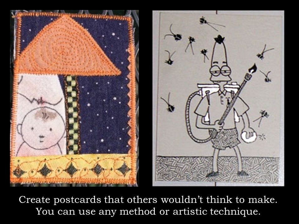 Create postcards that others wouldn’t think to make. You can use any method or artistic technique.