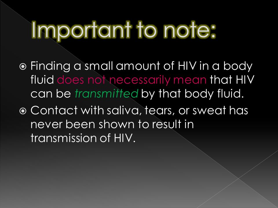  Finding a small amount of HIV in a body fluid does not necessarily mean that HIV can be transmitted by that body fluid.