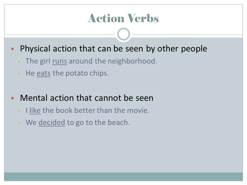 Action Verbs Physical action that can be seen by other people The girl runs around the neighborhood.