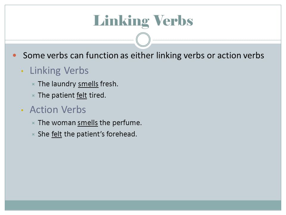 Linking Verbs Some verbs can function as either linking verbs or action verbs Linking Verbs  The laundry smells fresh.