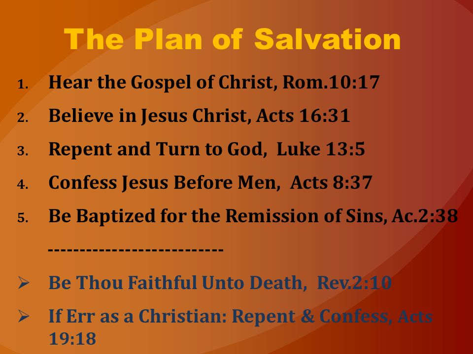 The Plan of Salvation 1. Hear the Gospel of Christ, Rom.10:17 2.