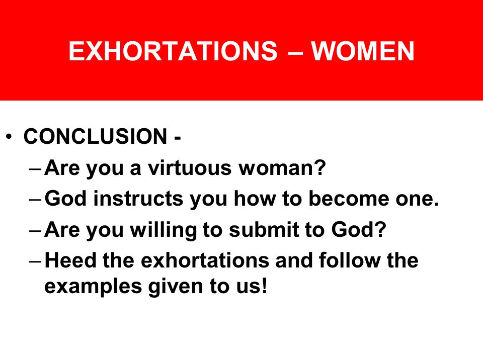 EXHORTATIONS – WOMEN CONCLUSION - –Are you a virtuous woman.