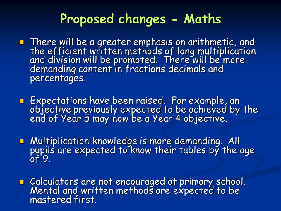 Proposed changes - Maths There will be a greater emphasis on arithmetic, and the efficient written methods of long multiplication and division will be promoted.