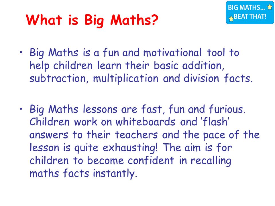 Big Maths is a fun and motivational tool to help children learn their basic addition, subtraction, multiplication and division facts.