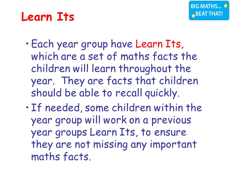Each year group have Learn Its, which are a set of maths facts the children will learn throughout the year.