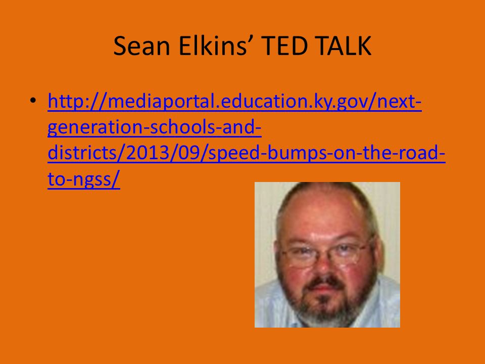 Sean Elkins’ TED TALK   generation-schools-and- districts/2013/09/speed-bumps-on-the-road- to-ngss/   generation-schools-and- districts/2013/09/speed-bumps-on-the-road- to-ngss/