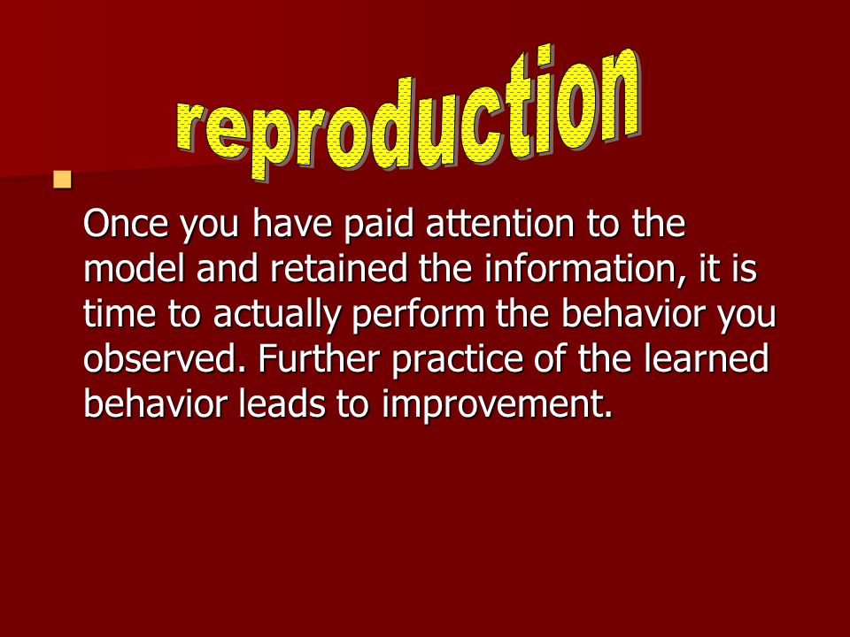 Once you have paid attention to the model and retained the information, it is time to actually perform the behavior you observed.