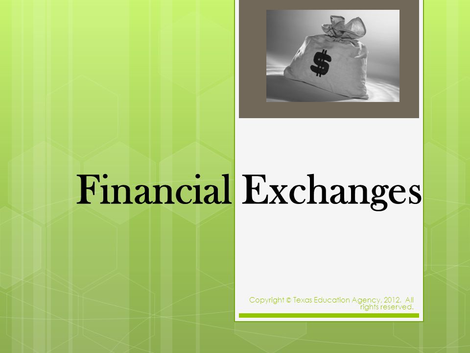 Financial Exchanges Copyright © Texas Education Agency, All rights reserved.