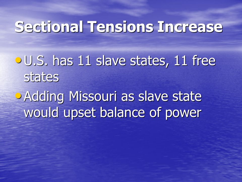 Sectional Tensions Increase U.S. has 11 slave states, 11 free states U.S.