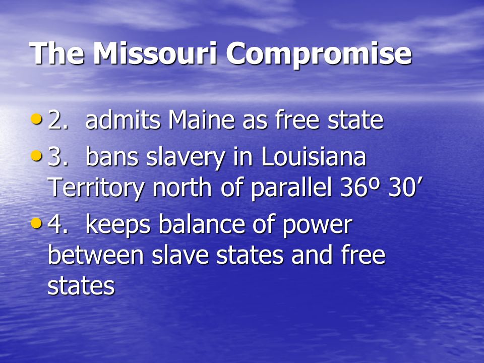 The Missouri Compromise 2. admits Maine as free state 2.