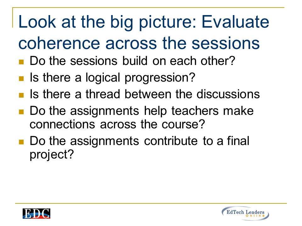 Look at the big picture: Evaluate coherence across the sessions Do the sessions build on each other.