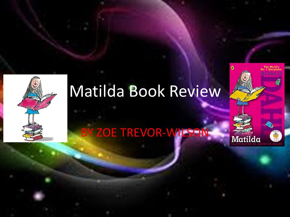 Poem Matilda is her name Author is Roald Dahl The reader of books she is Illustrator is Quentin Blake Little but smart Dad is a crook Amanda Thripp is one of her friends