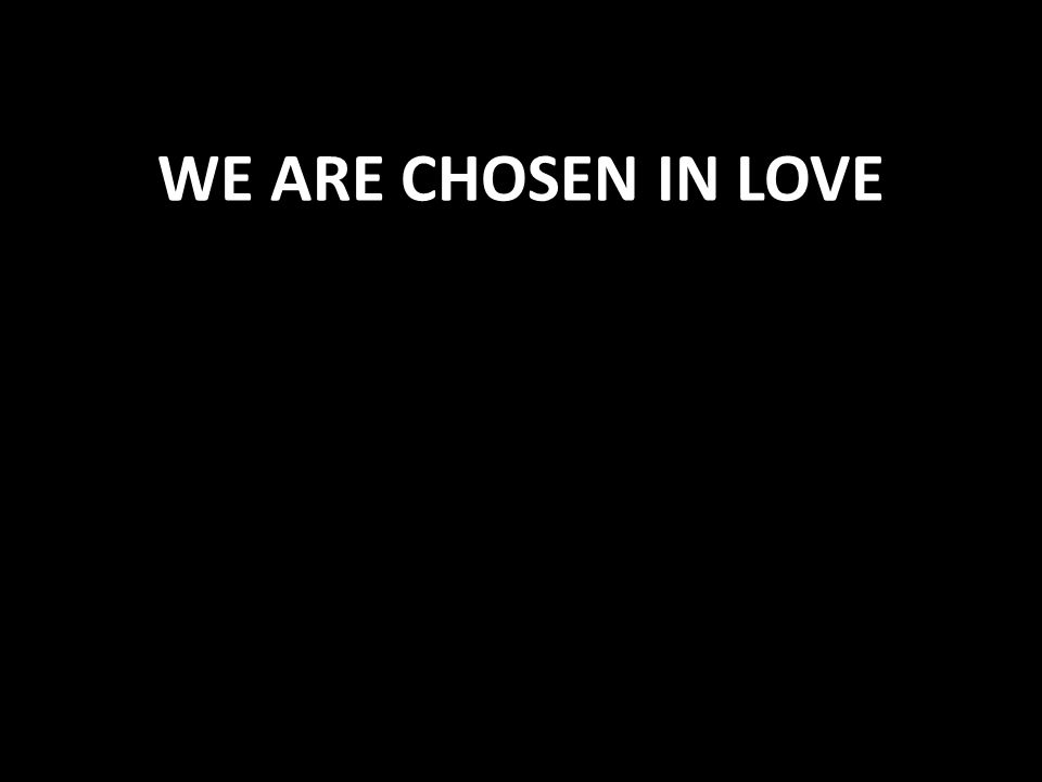 WE ARE CHOSEN IN LOVE