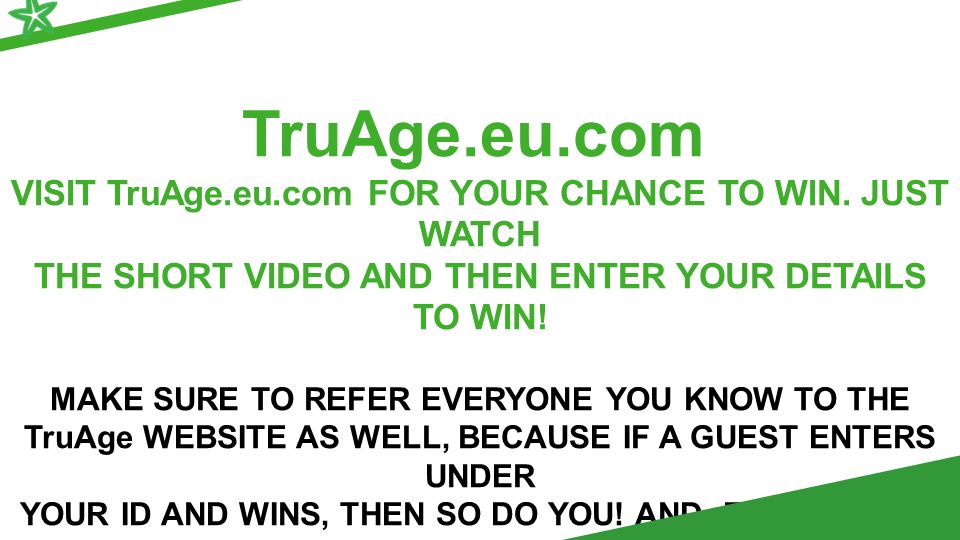 TruAge.eu.com VISIT TruAge.eu.com FOR YOUR CHANCE TO WIN.