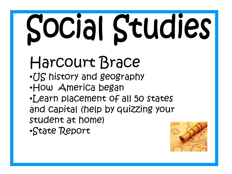 Harcourt Brace US history and geography How America began Learn placement of all 50 states and capital (help by quizzing your student at home) State Report