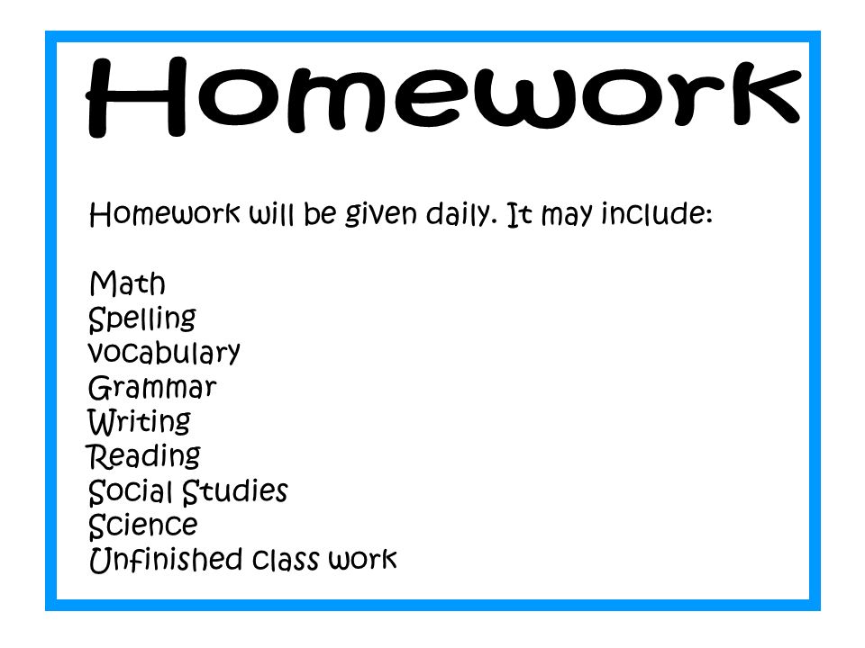 Homework will be given daily.