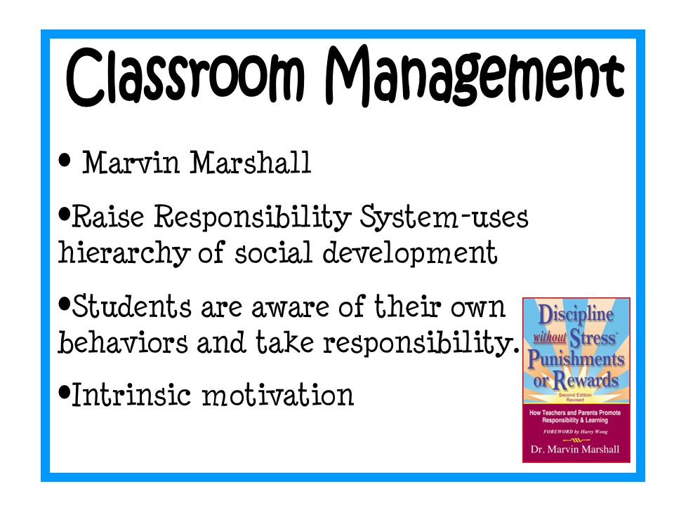 Marvin Marshall Raise Responsibility System-uses hierarchy of social development Students are aware of their own behaviors and take responsibility.
