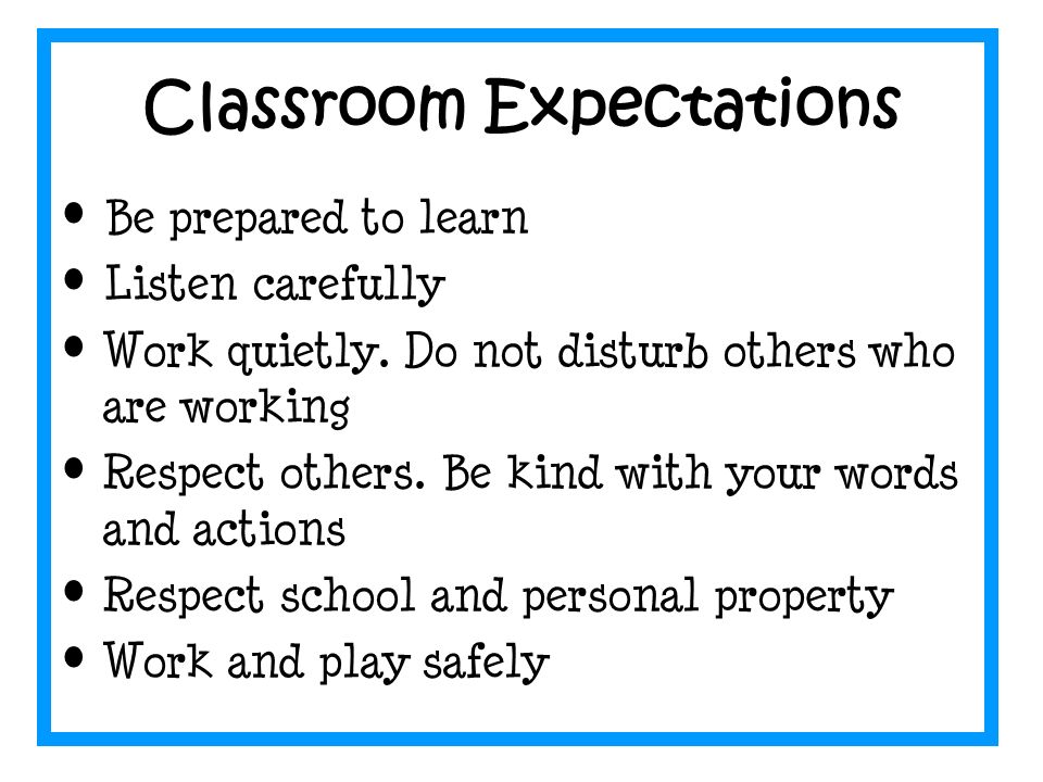 Classroom Expectations Be prepared to learn Listen carefully Work quietly.