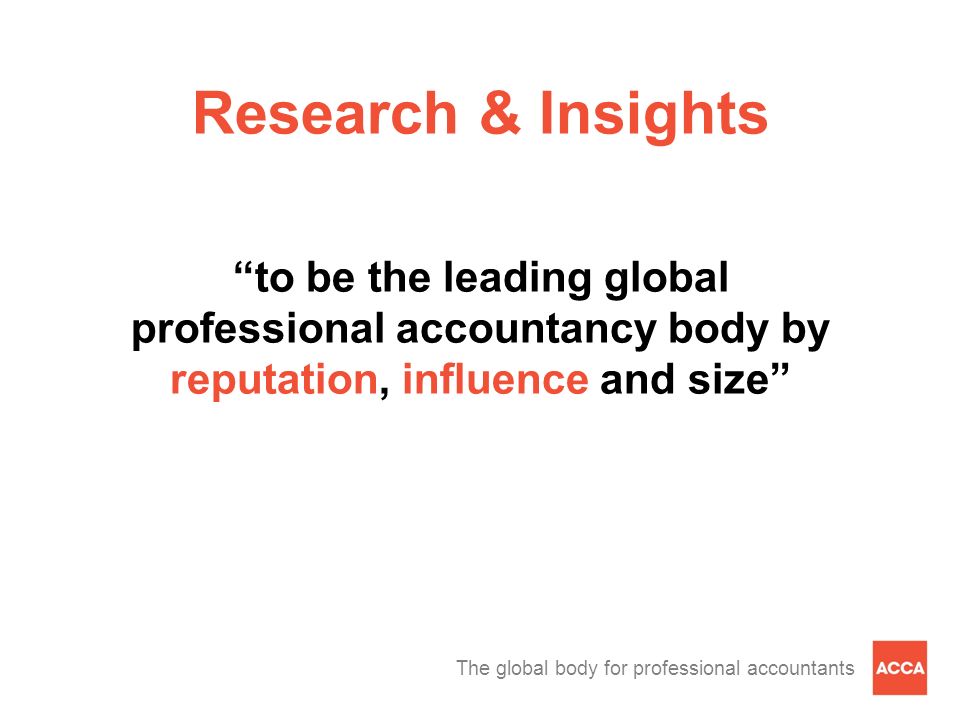 Research & Insights to be the leading global professional accountancy body by reputation, influence and size