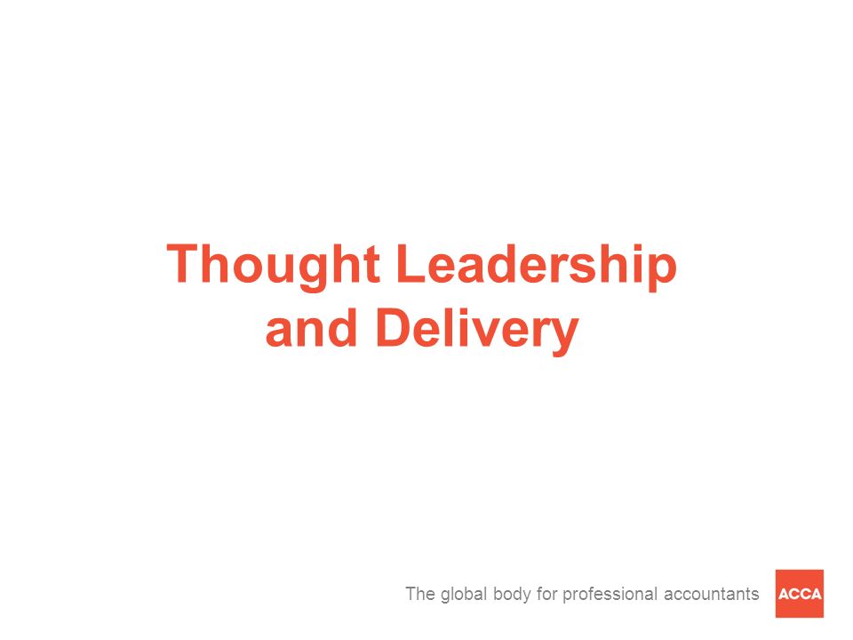 The global body for professional accountants Thought Leadership and Delivery
