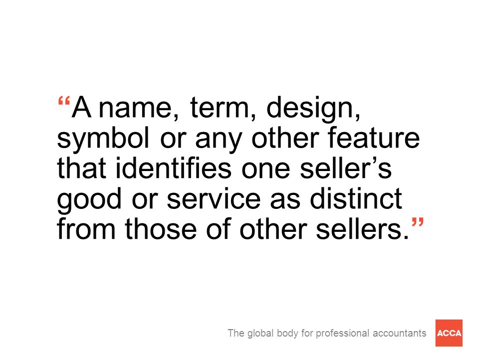 The global body for professional accountants A name, term, design, symbol or any other feature that identifies one seller’s good or service as distinct from those of other sellers.