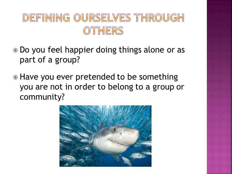  Do you feel happier doing things alone or as part of a group.