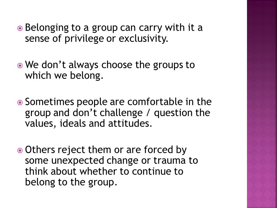  Belonging to a group can carry with it a sense of privilege or exclusivity.